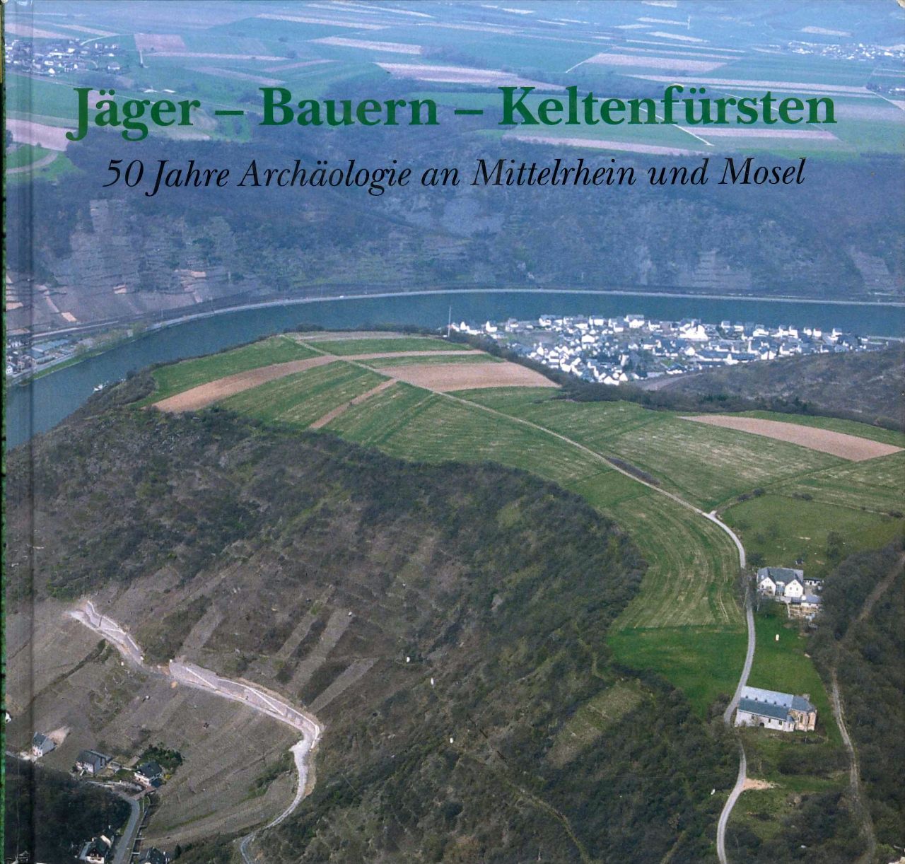 Axel von Berg und Hans-Helmut Wegner: J&auml;ger &ndash; Bauern &ndash; Keltenf&uuml;rsten. 50 Jahre Arch&auml;ologie an Mittelrhein und Mosel