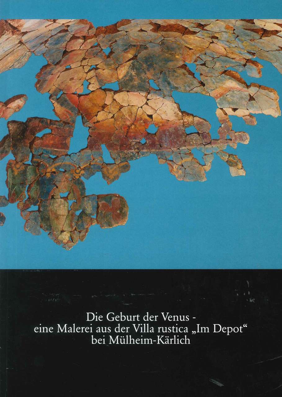 R&uuml;diger Gogr&auml;fe: Geburt der Venus &ndash; eine Malerei aus der villa rustica &bdquo;Im Depot&ldquo; bei M&uuml;hlheim-K&auml;rlich (1997)
